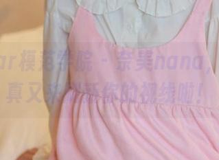 MFStar模范学院 – 奈美nana，甜心写真又来刷新你的视线啦！