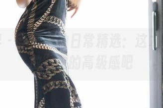 语画界 – 李丽莎的日常精选：这才是“懒散”中的高级感吧